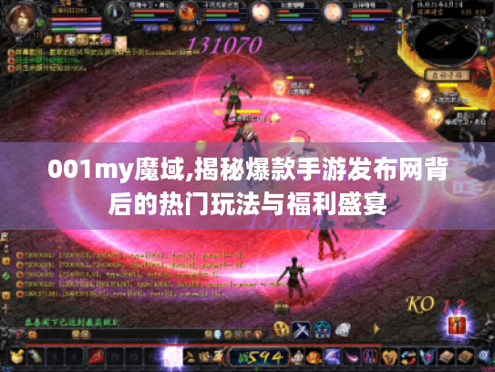 001my魔域,揭秘爆款手游发布网背后的热门玩法与福利盛宴 001my魔域,揭秘爆款手游发布网背后的热门玩法与福利盛宴