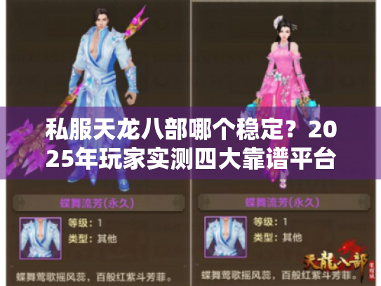 私服天龙八部哪个稳定?2025年玩家实测四大靠谱平台推荐 私服天龙八部哪个稳定?2025年玩家实测四大靠谱平台推荐