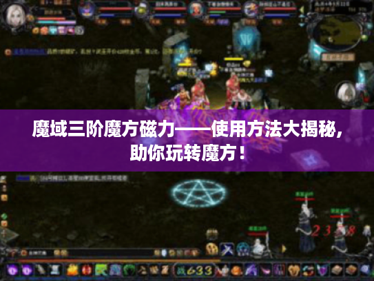 魔域三阶魔方磁力——使用方法大揭秘,助你玩转魔方! 魔域三阶魔方磁力——使用方法大揭秘,助你玩转魔方!