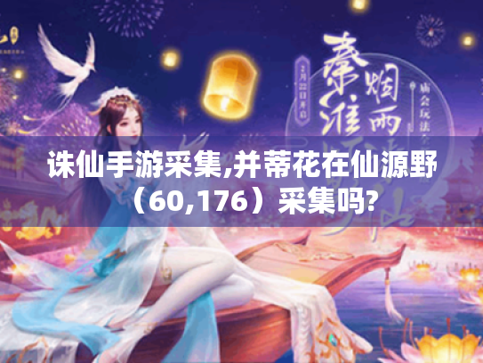 诛仙手游采集,并蒂花在仙源野（60,176）采集吗?