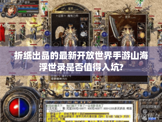 折纸出品的最新开放世界手游山海浮世录是否值得入坑? 折纸出品的最新开放世界手游山海浮世录是否值得入坑?