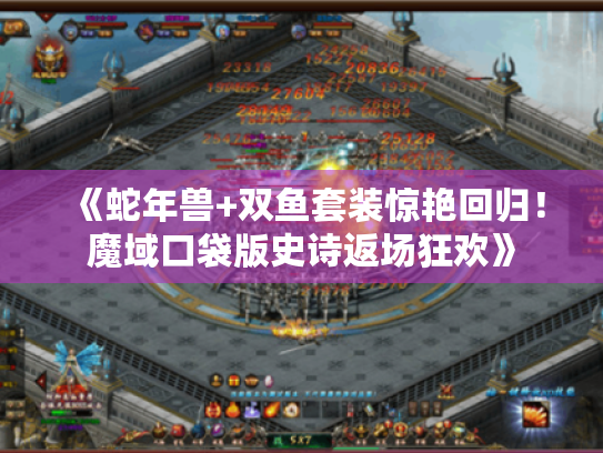 《蛇年兽+双鱼套装惊艳回归!魔域口袋版史诗返场狂欢》 《蛇年兽+双鱼套装惊艳回归!魔域口袋版史诗返场狂欢》