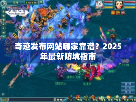 奇迹发布网站哪家靠谱?2025年最新防坑指南 奇迹发布网站哪家靠谱?2025年最新防坑指南