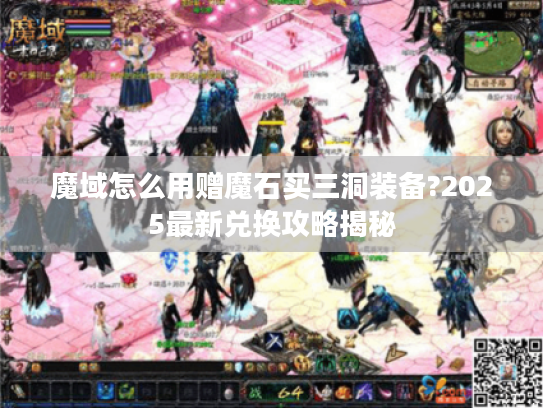 魔域怎么用赠魔石买三洞装备?2025最新兑换攻略揭秘 魔域怎么用赠魔石买三洞装备?2025最新兑换攻略揭秘