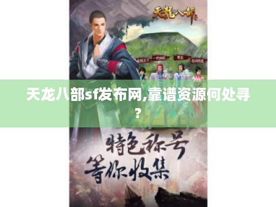 天龙八部sf发布网,靠谱资源何处寻? 天龙八部sf发布网,靠谱资源何处寻?