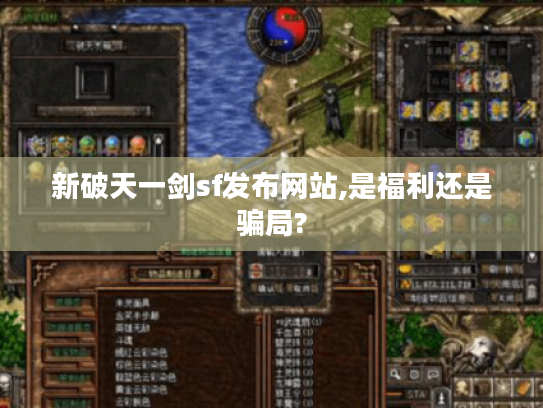 新破天一剑sf发布网站,是福利还是骗局? 新破天一剑sf发布网站,是福利还是骗局?