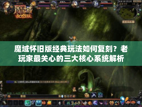 魔域怀旧版经典玩法如何复刻？老玩家最关心的三大核心系统解析