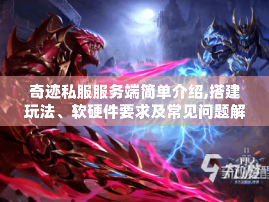 奇迹私服服务端简单介绍,搭建玩法、软硬件要求及常见问题解决办法 奇迹私服服务端简单介绍,搭建玩法、软硬件要求及常见问题解决办法