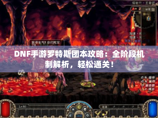 DNF手游罗特斯团本攻略:全阶段机制解析,轻松通关! DNF手游罗特斯团本攻略:全阶段机制解析,轻松通关!
