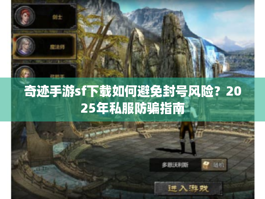 奇迹手游sf下载如何避免封号风险？2025年私服防骗指南