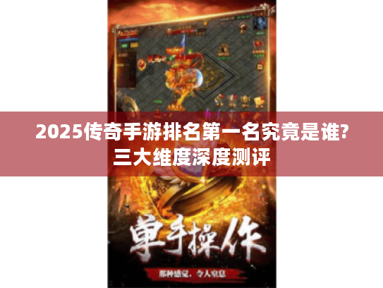 2025传奇手游排名第一名究竟是谁?三大维度深度测评 2025传奇手游排名第一名究竟是谁?三大维度深度测评