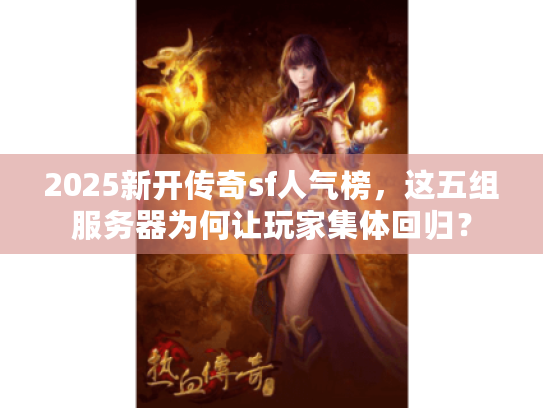 2025新开传奇sf人气榜,这五组服务器为何让玩家集体回归? 2025新开传奇sf人气榜,这五组服务器为何让玩家集体回归?