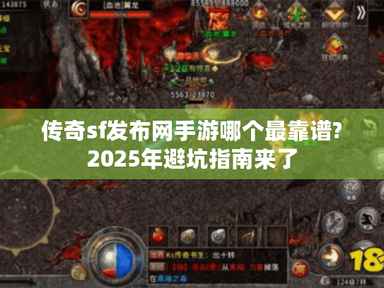 传奇sf发布网手游哪个最靠谱?2025年避坑指南来了 传奇sf发布网手游哪个最靠谱?2025年避坑指南来了