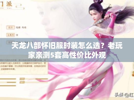 天龙八部怀旧服时装怎么选?老玩家亲测5套高性价比外观 天龙八部怀旧服时装怎么选?老玩家亲测5套高性价比外观
