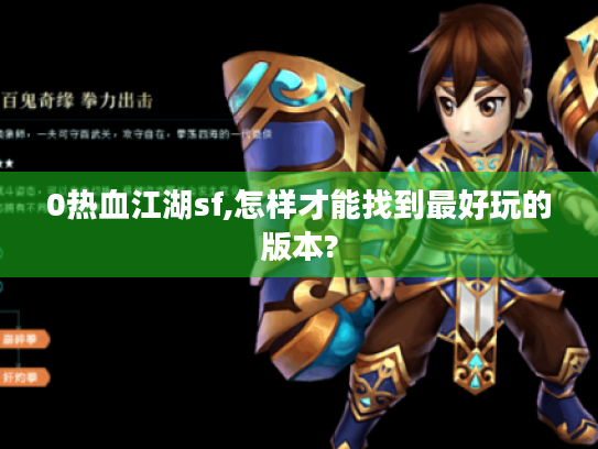 0热血江湖sf,怎样才能找到最好玩的版本? 0热血江湖sf,怎样才能找到最好玩的版本?