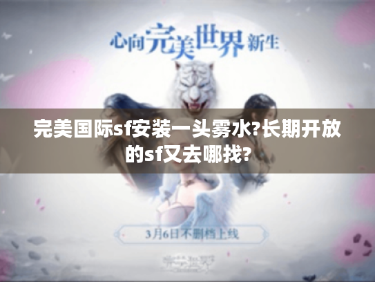 完美国际sf安装一头雾水?长期开放的sf又去哪找? 完美国际sf安装一头雾水?长期开放的sf又去哪找?