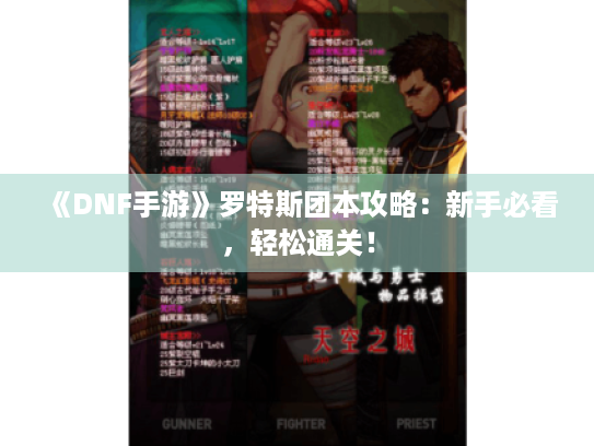《DNF手游》罗特斯团本攻略:新手必看,轻松通关! 《DNF手游》罗特斯团本攻略:新手必看,轻松通关!