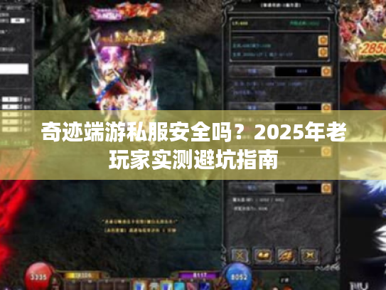 奇迹端游私服安全吗?2025年老玩家实测避坑指南 奇迹端游私服安全吗?2025年老玩家实测避坑指南