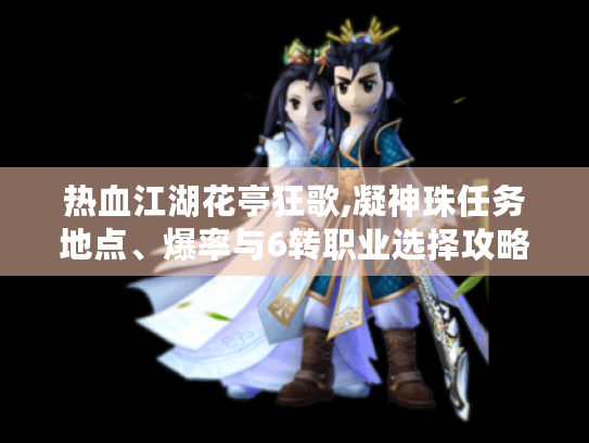 热血江湖花亭狂歌,凝神珠任务地点、爆率与6转职业选择攻略 热血江湖花亭狂歌,凝神珠任务地点、爆率与6转职业选择攻略