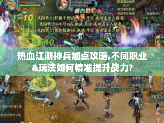 热血江湖神兵加点攻略,不同职业&玩法如何精准提升战力? 热血江湖神兵加点攻略,不同职业&玩法如何精准提升战力?