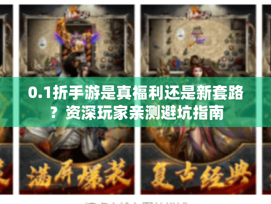 0.1折手游是真福利还是新套路?资深玩家亲测避坑指南 0.1折手游是真福利还是新套路?资深玩家亲测避坑指南