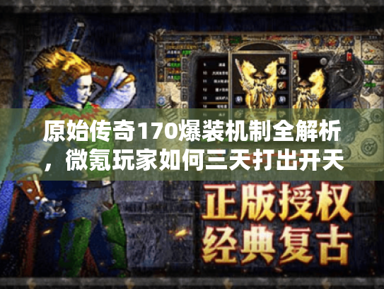 原始传奇170爆装机制全解析，微氪玩家如何三天打出开天刀？