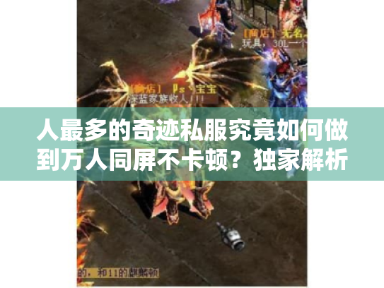 人最多的奇迹私服究竟如何做到万人同屏不卡顿？独家解析2025人气爆款