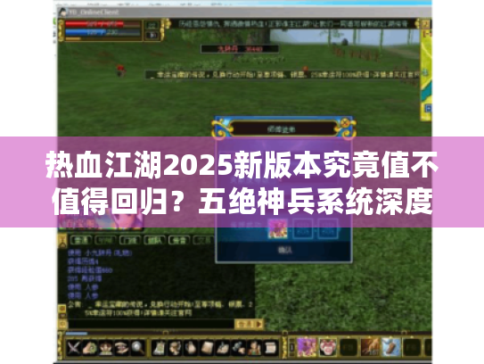 热血江湖2025新版本究竟值不值得回归?五绝神兵系统深度评测 热血江湖2025新版本究竟值不值得回归?五绝神兵系统深度评测