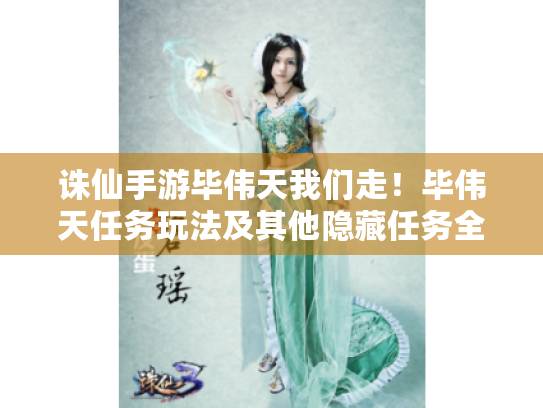 诛仙手游毕伟天我们走!毕伟天任务玩法及其他隐藏任务全攻略揭秘 诛仙手游毕伟天我们走!毕伟天任务玩法及其他隐藏任务全攻略揭秘