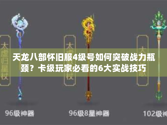 天龙八部怀旧服4级号如何突破战力瓶颈?卡级玩家必看的6大实战技巧 天龙八部怀旧服4级号如何突破战力瓶颈?卡级玩家必看的6大实战技巧