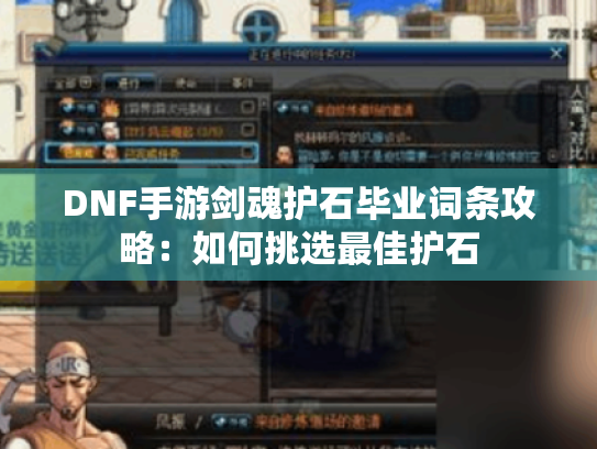 DNF手游剑魂护石毕业词条攻略:如何挑选最佳护石 DNF手游剑魂护石毕业词条攻略:如何挑选最佳护石