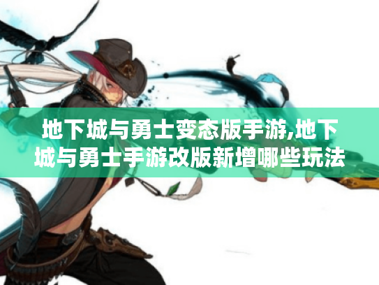 地下城与勇士变态版手游,地下城与勇士手游改版新增哪些玩法? 地下城与勇士变态版手游,地下城与勇士手游改版新增哪些玩法?