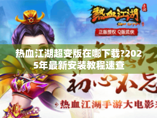 热血江湖超变版在哪下载?2025年最新安装教程速查 热血江湖超变版在哪下载?2025年最新安装教程速查