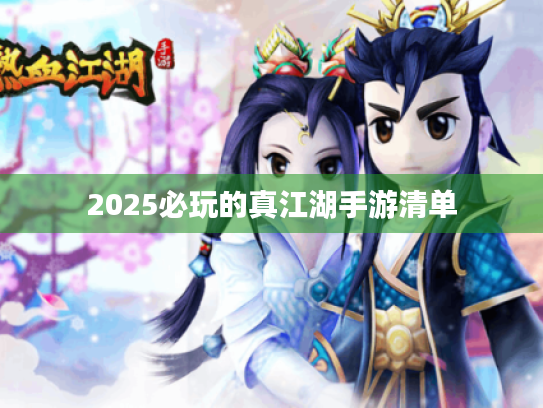 2025必玩的真江湖手游清单 2025必玩的真江湖手游清单