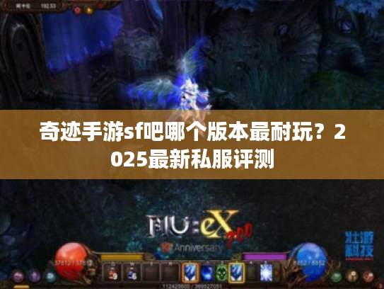 奇迹手游sf吧哪个版本最耐玩？2025最新私服评测