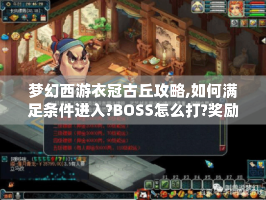 梦幻西游衣冠古丘攻略,如何满足条件进入?BOSS怎么打?奖励丰厚吗? 梦幻西游衣冠古丘攻略,如何满足条件进入?BOSS怎么打?奖励丰厚吗?