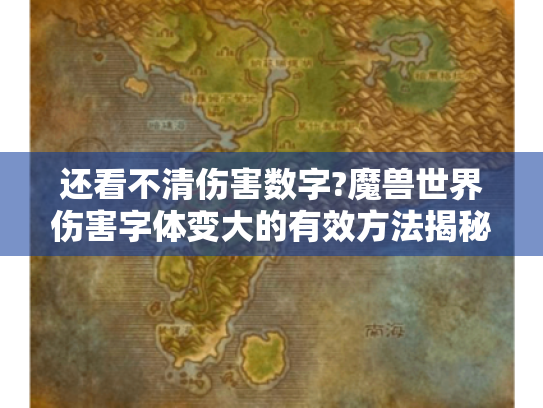 还看不清伤害数字?魔兽世界伤害字体变大的有效方法揭秘! 还看不清伤害数字?魔兽世界伤害字体变大的有效方法揭秘!