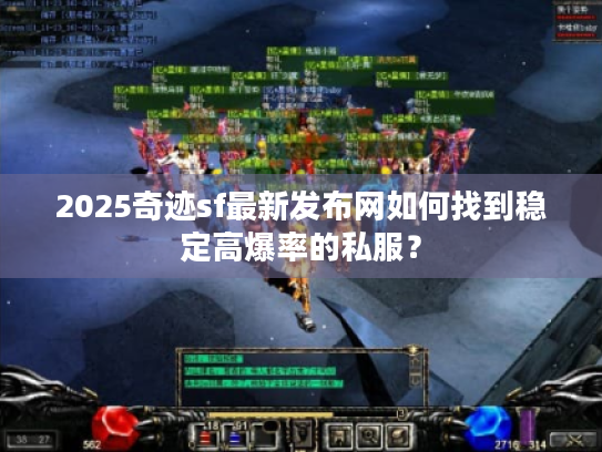 2025奇迹sf最新发布网如何找到稳定高爆率的私服? 2025奇迹sf最新发布网如何找到稳定高爆率的私服?