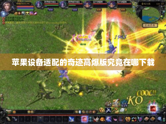 苹果设备适配的奇迹高爆版究竟在哪下载 苹果设备适配的奇迹高爆版究竟在哪下载