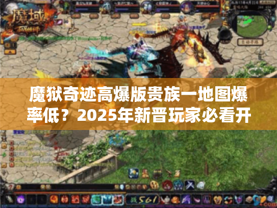 魔狱奇迹高爆版贵族一地图爆率低?2025年新晋玩家必看开荒攻略 魔狱奇迹高爆版贵族一地图爆率低?2025年新晋玩家必看开荒攻略