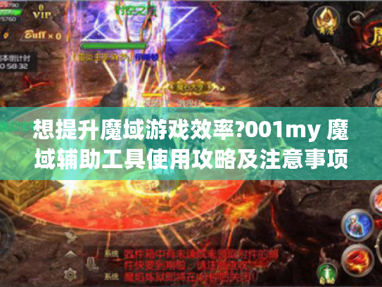 想提升魔域游戏效率?001my 魔域辅助工具使用攻略及注意事项揭秘 想提升魔域游戏效率?001my 魔域辅助工具使用攻略及注意事项揭秘