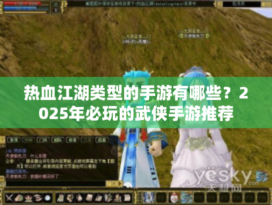 热血江湖类型的手游有哪些?2025年必玩的武侠手游推荐 热血江湖类型的手游有哪些?2025年必玩的武侠手游推荐