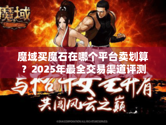 魔域买魔石在哪个平台卖划算?2025年最全交易渠道评测 魔域买魔石在哪个平台卖划算?2025年最全交易渠道评测