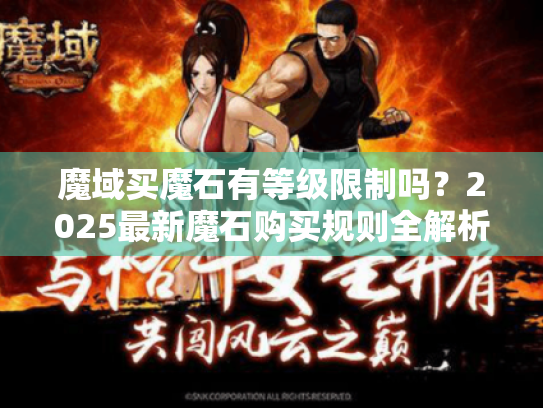 魔域买魔石有等级限制吗?2025最新魔石购买规则全解析 魔域买魔石有等级限制吗?2025最新魔石购买规则全解析