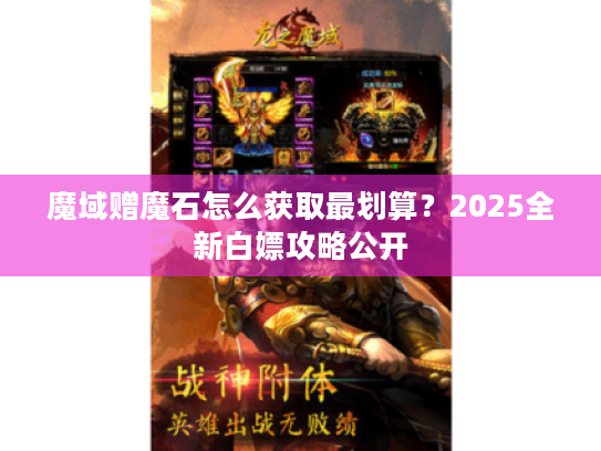 魔域赠魔石怎么获取最划算?2025全新白嫖攻略公开 魔域赠魔石怎么获取最划算?2025全新白嫖攻略公开