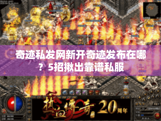 奇迹私发网新开奇迹发布在哪？5招揪出靠谱私服