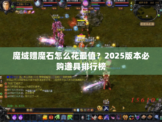 魔域赠魔石怎么花最值?2025版本必购道具排行榜 魔域赠魔石怎么花最值?2025版本必购道具排行榜