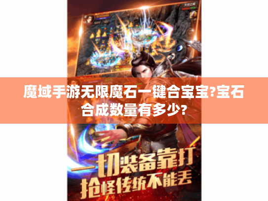 魔域手游无限魔石一键合宝宝?宝石合成数量有多少? 魔域手游无限魔石一键合宝宝?宝石合成数量有多少?