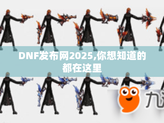 DNF发布网2025,你想知道的都在这里 DNF发布网2025,你想知道的都在这里