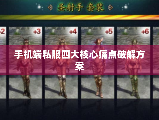 手机端私服四大核心痛点破解方案 手机端私服四大核心痛点破解方案